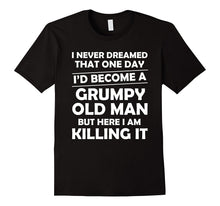 I Never Dreamed I'd Become a Grumpy Old Man T Shirt