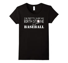 I'm Pretty Sure My Birth Stone Is a Baseball T-Shirt Funny