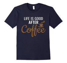 Life Is Good After Coffee - Coffee Lovers T-Shirt