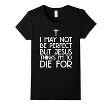 I May Not Be Perfect but Jesus Thinks I'm to Die for T-Shirt