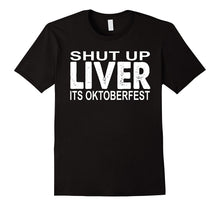 Shut Up Liver You're Fine Funny Oktoberfest Drinking Tshirt