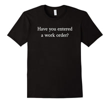 "Have You Entered a Work Order?" Funny Tech Support T-Shirt