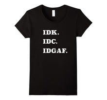 IDK IDC IDGAF T-Shirt