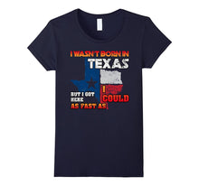 I Wasn't Born in Texas but Got Here as Fast as I Could Tee
