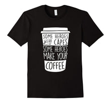 Some Heroes Wear Capes Some Heroes Make Your Coffee T-Shirts