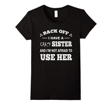 Back Off I Have a Crazy Sister Funny Gift T Shirt