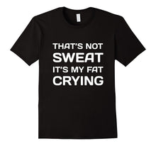 That's Not Sweat It's My Fat Crying Workout T-Shirt