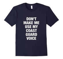 Don't Make Me Use My Coast Guard Voice T-Shirts
