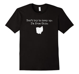 "Don't Try to Keep Up. I'm From Ohio." Funny OH T-Shirt