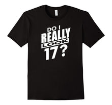 Do I Really Look 17?  Funny 17th Birthday Gift T-Shirt