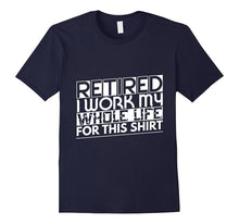 Retired Work My Whole Life for This Retirement T-Shirt