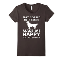 Flat Coated Retriever Makes Me Happy, You Not So Much Shirt