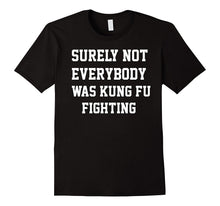 Surely Not Everybody Was Kung Fu Fighting Sarcastic T Shirt