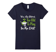 Never Too Old to Play in the Dirt Funny Gardening T-Shirt