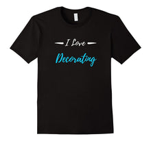 I Love Decorating T-Shirt Funny Decorator Gift Shirt