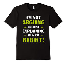 I'm Not Arguing Just Explaining Why I'm Right Humorous Tee