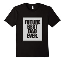 Future Best Dad Ever. T-Shirt for Father's Day Funny Gift