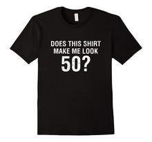 Does This Shirt Make Me Look 50 - 50th Birthday Gift T Shirt