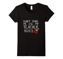 Don't Make Me Use My Teacher Voice - Funny T-Shirt
