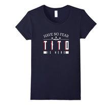 Have No Fear Tito Is Here T Shirt