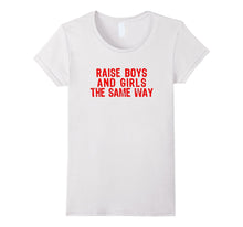 Raise Boys and Girls the Same Way T-Shirt