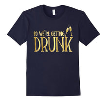 Bridesmaid Shirt We're Getting Drunk Funny Bachelorette Gold