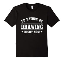 I'd Rather Be Drawing T-Shirt Funny Gift Shirt for Artists