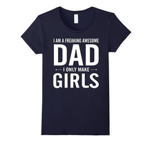 I Am a Freaking Awesome Dad I Only Make Girls Funny T-Shirt