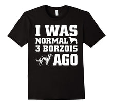 Borzoi Shirt I Was Normal 3 Borzois Ago