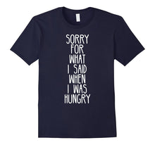 Sorry for What I Said When I Was Hungry Funny T-Shirt