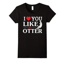 I Love You Like No Otter T-Shirt Boyfriends & Girlfriends