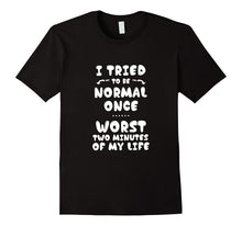 I Tried to Be Normal Once T-Shirt