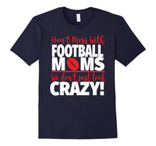 Crazy Football Mom T-Shirt - We Don't Just Look Crazy
