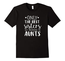 Only the Best Sisters Get Promoted to Aunts T-Shirt