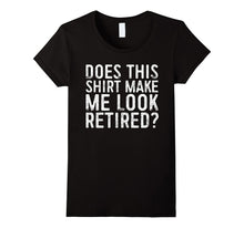 Does This Shirt Make Me Look Retired T-Shirt Retirement Gift