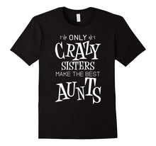 Only Crazy Sisters Make the Best Aunts Shirt for Women