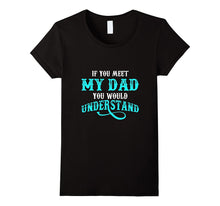 If You Met My Dad You Would Understand T Shirt