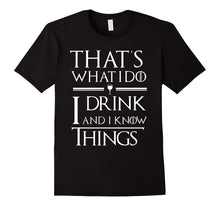 That's What I Do I Drink and I Know Things T-Shirt