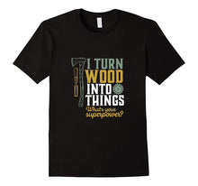 I Turn Wood Into Things T-Shirt for Handyman Carpenter Dad