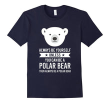 Always Be Yourself Unless You Can Be a Polar Bear T-Shirt