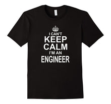 I Can't Keep Calm I'm an Engineer Funny Engineering T-Shirt