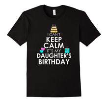 I Can't Keep Calm It's My Daughter's Birthday T Shirt
