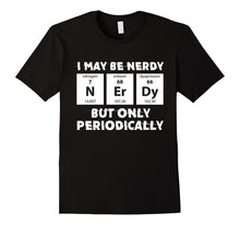 I May Be Nerdy but Only Periodically Chemistry T-Shirt