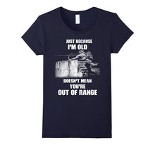 Just Because I'm Old Doesn't Mean You're Out of Range Tshirt