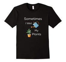 Sometimes I Wet My Plants Funny Gardening Gift T-Shirt