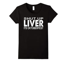 Shut Up Liver You're Fine Funny Oktoberfest Drinking Tshirt