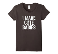 I Make Cute Babies T-Shirt