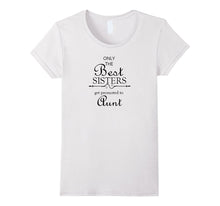 Only the Best Sisters Get Promoted to Aunt T-Shirt