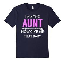 I Am the Aunt Now Give Me That Baby - Funny Tee for New Aunt