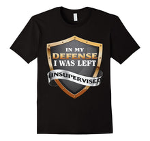In My Defense I Was Left Unsupervised T-Shirt